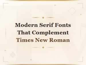 Modern Serif Fonts That Complement Times New Roman
